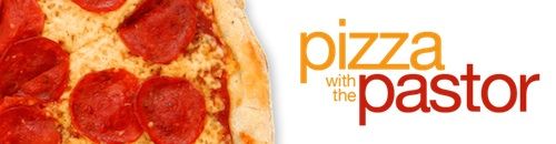 Upcoming Pizza with the Pastor Class Sessions - 